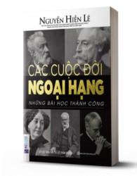 Các Cuộc Đời Ngoại Hạng - Những Bài Học Thành Công (Nguyễn Hiến Lê - Bộ Sách Sống Sao Cho Đúng) - avibooks